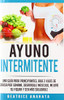 Ayuno Intermitente: Una Guía Para Principiantes Baje 2 Kilos De Grasa Por Semana Desarrolle Musculo Mejore Su Figura Y Sea Mas Saludable (Spanish Edition)