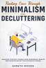 Finding Ease Through Minimalism And Decluttering: Learn How To Detach Yourself From Unnecessary Objects And Thoughts And Get Your Life Back In Control