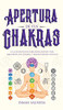 Apertura De Tus Chakras: La Guía Definitiva Para Principiantes Para Equilibrar Los Chakras, Y Radiar Energía Positiva (Spanish Edition)