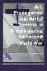 Art, Propaganda And Aerial Warfare In Britain During The Second World War (New Directions In Social And Cultural History)