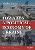 Towards A Political Economy Of Ukraine: Selected Essays 19902015 (Ukrainian Voices)