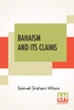 Bahaism And Its Claims: A Study Of The Religion Promulgated By Baha Ullah And Abdul Baha