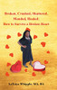 Broken, Crushed, Shattered, Mended, Healed: How To Survive A Broken Heart