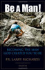 Be A Man!: Becoming the Man God Created You to Be