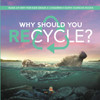 Why Should You Recycle? | Book Of Why For Kids Grade 3 | Children'S Earth Sciences Books