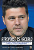 Atreverse Es Hacerlo: Revelaciones Íntimas Sobre Cómo Piensa Y Conduce Mauricio Pochettino (Spanish Edition)