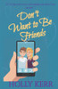 Don'T Want To Be Friends: A Heartwarming Enemies-To-Lovers, Lovers-To-Friends Sweet Romance (Don'T Sweet Romance)