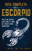 Gu?a Completa Del Escorpio: Todo Lo Que Quer?as Saber Sobre El Signo Del Zodiaco Menos Comprendido (Spanish Edition)