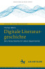 Digitale Literaturgeschichte: Eine Versuchsreihe Mit Sieben Experimenten (Digitale Literaturwissenschaft) (German Edition)