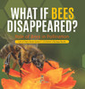 What If Bees Disappeared? Role Of Bees In Pollination | Life Of Bees Book Grade 5 | Children'S Biology Books