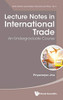 Lecture Notes In International Trade: An Undergraduate Course (World Scientific Lecture Notes In Economics And Policy)