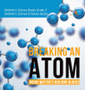 Breaking An Atom : Inside Matter'S Building Blocks | Children'S Science Books Grade 5 | Children'S Science & Nature Books