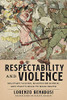Respectability And Violence: Military Values, Masculine Honor, And ItalyS Road To Mass Death (George L. Mosse Series In The History Of European Culture, Sexuality, And Ideas)