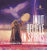 Inuit Believe In Spirits : The Religious Beliefs Of The People Of The Arctic Region Of Alaska | 3Rd Grade Social Studies | Children'S Geography & Cultures Books