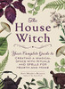 The House Witch: Your Complete Guide to Creating a Magical Space with Rituals and Spells for Hearth and Home