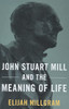 John Stuart Mill And The Meaning Of Life