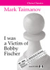 I Was A Victim Of Bobby Fischer (Chess Classics)