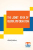 The Ladies' Book Of Useful Information: Compiled From Many Sources.