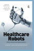 Healthcare Robots (Emerging Technologies, Ethics And International Affairs)
