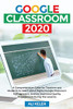 Google Classroom 2020: A Comprehensive Guide For Teachers And Students To Learn About Digital Google Classroom Management, And The Improved Quality Engagement During The Lessons - Paperback