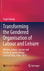 Transforming The Gendered Organisation Of Labour And Leisure: Women, Labour, Leisure And Family In Lianhe Village, Central China, 19262013 - Hardcover