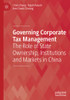 Governing Corporate Tax Management: The Role Of State Ownership, Institutions And Markets In China - Paperback