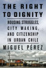 The Right to Dignity: Housing Struggles, City Making, and Citizenship in Urban Chile - Paperback