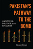 Pakistan's Pathway to the Bomb: Ambitions, Politics, and Rivalries (South Asia in World Affairs)