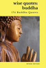 Wise Quotes - Buddha (174 Buddha Quotes): Eastern Philosophy Quote Collections Karma Reincarnation