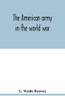 The American army in the world war; a divisional record of the American expeditionary forces in Europe