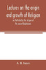 Lectures on the origin and growth of religion as illustrated by the religion of the ancient Babylonians