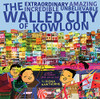 The Extraordinary Amazing Incredible Unbelievable Walled City of Kowloon: A Children's Book Also for Adults