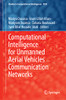 Computational Intelligence for Unmanned Aerial Vehicles Communication Networks (Studies in Computational Intelligence, 1033)
