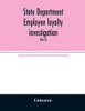 State Department employee loyalty investigation: hearings before a subcommittee of the Committee on Foreign Relations, United States Senate, ... to investigate whether there are empl