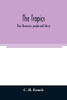 The tropics; their resources, people and future: a description of the tropical lands of Africa, Asia, Central and South America, Australasia and the ... and the possibilities of their futur