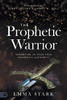 The Prophetic Warrior: Operating in Your True Prophetic Authority