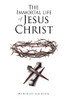 The Immortal Life of Jesus Christ