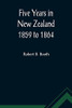 Five Years in New Zealand 1859 to 1864