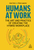 Humans at Work: The Art and Practice of Creating the Hybrid Workplace - Hardcover