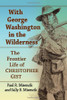 With George Washington in the Wilderness: The Frontier Life of Christopher Gist