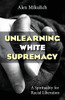 Unlearning White Supremacy: A Spirituality of Racial Liberation