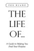The Life of: A Guide to Helping You Find Your Purpose - Paperback