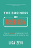 The Business of Freedom: How to escape employment and build a business that works for you