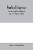 Practical diagnosis; the use of symptoms and physical signs in the diagnosis of disease