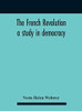 The French Revolution: A Study In Democracy - Hardcover