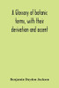 A Glossary Of Botanic Terms, With Their Derivation And Accent