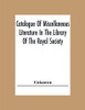 Catalogue Of Miscellaneous Literature In The Library Of The Royal Society