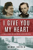 I Give You My Heart: A True Story of Courage and Survival - Paperback