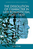 The Dissolution of Character in Late Romanticism, 1820 - 1839 (Edinburgh Critical Studies in Romanticism)