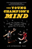 The Young Champion's Mind: How to Think, Train, and Thrive Like an Elite Athlete